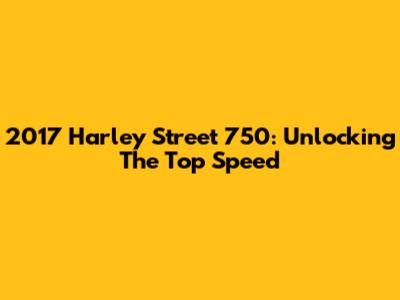 2017 Harley Street 750: Unlocking The Top Speed