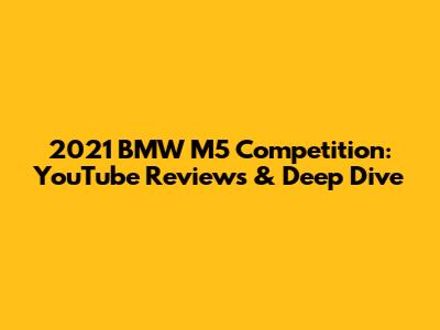 2021 BMW M5 Competition: YouTube Reviews & Deep Dive