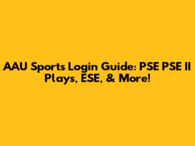 AAU Sports Login Guide: PSE PSE II Plays, ESE, & More!