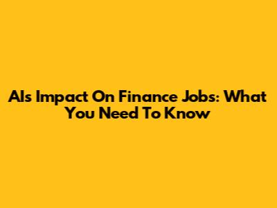 AI's Impact On Finance Jobs: What You Need To Know