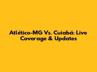 Atlético-MG Vs. Cuiabá: Live Coverage & Updates