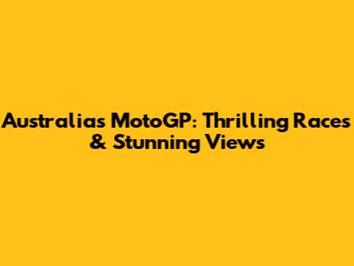 Australia's MotoGP: Thrilling Races & Stunning Views