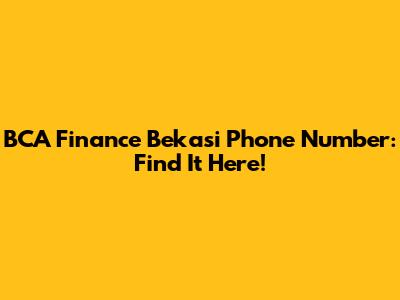 BCA Finance Bekasi Phone Number: Find It Here!