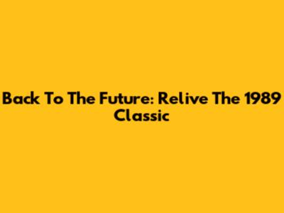 Back To The Future: Relive The 1989 Classic