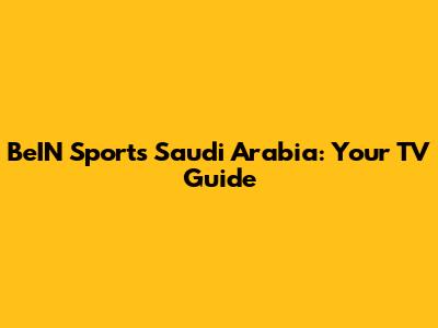 BeIN Sports Saudi Arabia: Your TV Guide