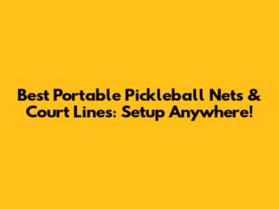 Best Portable Pickleball Nets & Court Lines: Setup Anywhere!