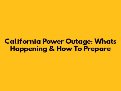 California Power Outage: What's Happening & How To Prepare