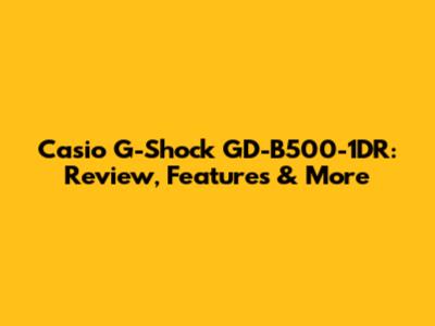 Casio G-Shock GD-B500-1DR: Review, Features & More