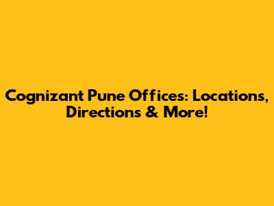 Cognizant Pune Offices: Locations, Directions & More!