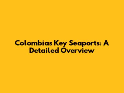 Colombia's Key Seaports: A Detailed Overview