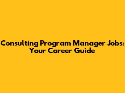 Consulting Program Manager Jobs: Your Career Guide