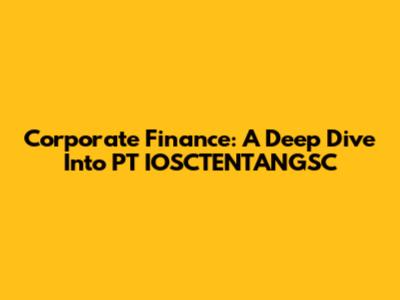 Corporate Finance: A Deep Dive Into PT IOSCTENTANGSC