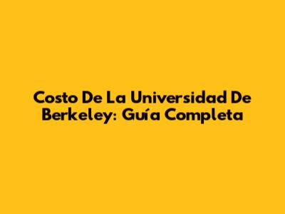 Costo De La Universidad De Berkeley: Guía Completa