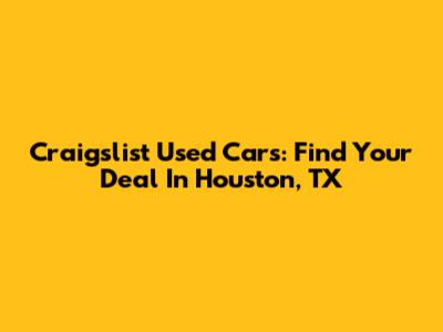 Craigslist Used Cars: Find Your Deal In Houston, TX