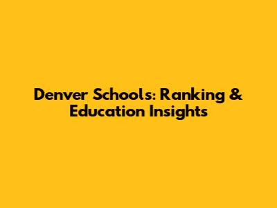 Denver Schools: Ranking & Education Insights