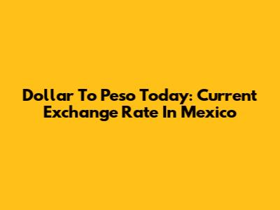 Dollar To Peso Today: Current Exchange Rate In Mexico