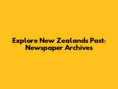 Explore New Zealand's Past: Newspaper Archives