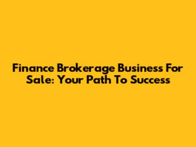 Finance Brokerage Business For Sale: Your Path To Success