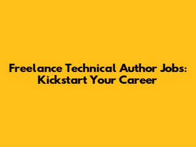 Freelance Technical Author Jobs: Kickstart Your Career