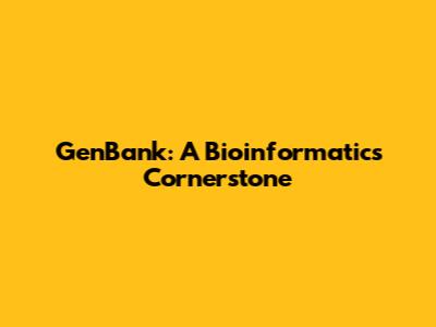 GenBank: A Bioinformatics Cornerstone