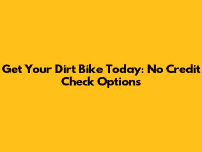 Get Your Dirt Bike Today: No Credit Check Options