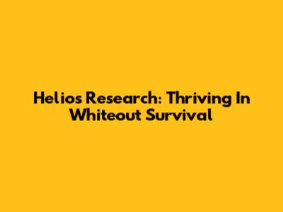 Helios Research: Thriving In Whiteout Survival