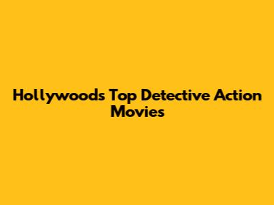 Hollywood's Top Detective Action Movies