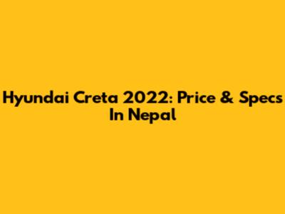 Hyundai Creta 2022: Price & Specs In Nepal