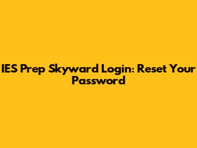 IES Prep Skyward Login: Reset Your Password