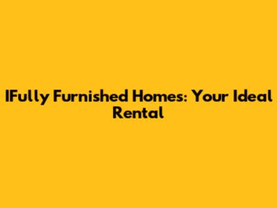 IFully Furnished Homes: Your Ideal Rental
