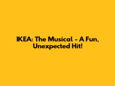 IKEA: The Musical - A Fun, Unexpected Hit!