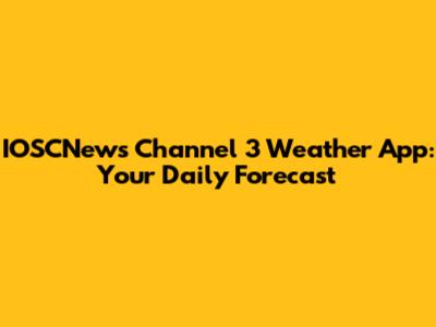 IOSCNews Channel 3 Weather App: Your Daily Forecast