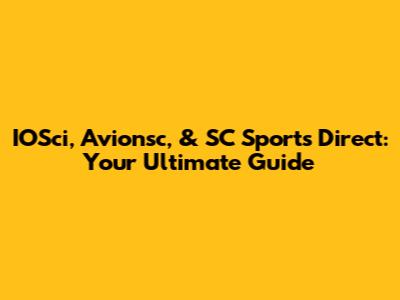 IOSci, Avionsc, & SC Sports Direct: Your Ultimate Guide