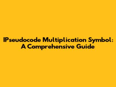 IPseudocode Multiplication Symbol: A Comprehensive Guide