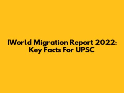 IWorld Migration Report 2022: Key Facts For UPSC