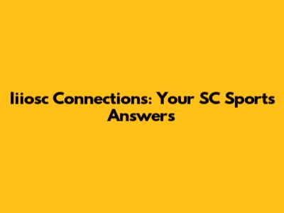 Iiiosc Connections: Your SC Sports Answers