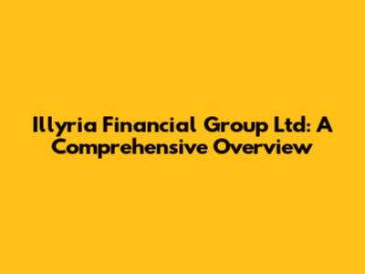 Illyria Financial Group Ltd: A Comprehensive Overview