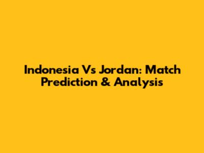 Indonesia Vs Jordan: Match Prediction & Analysis