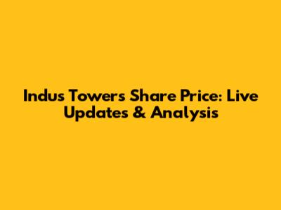 Indus Towers Share Price: Live Updates & Analysis