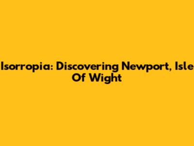 Isorropia: Discovering Newport, Isle Of Wight