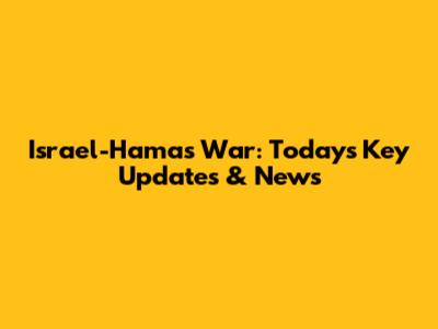 Israel-Hamas War: Today's Key Updates & News
