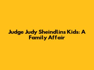 Judge Judy Sheindlin's Kids: A Family Affair
