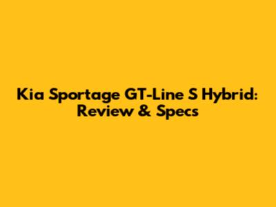 Kia Sportage GT-Line S Hybrid: Review & Specs