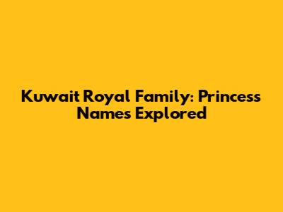 Kuwait Royal Family: Princess Names Explored