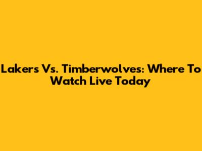 Lakers Vs. Timberwolves: Where To Watch Live Today