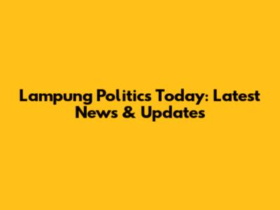 Lampung Politics Today: Latest News & Updates