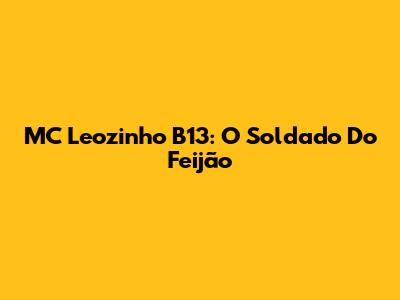 MC Leozinho B13: O Soldado Do Feijão