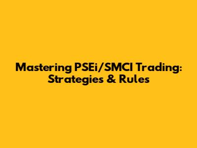 Mastering PSEi/SMCI Trading: Strategies & Rules