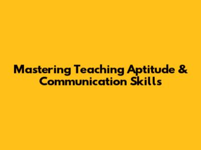 Mastering Teaching Aptitude & Communication Skills