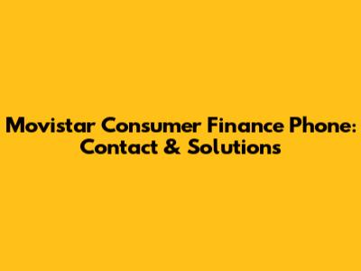 Movistar Consumer Finance Phone: Contact & Solutions